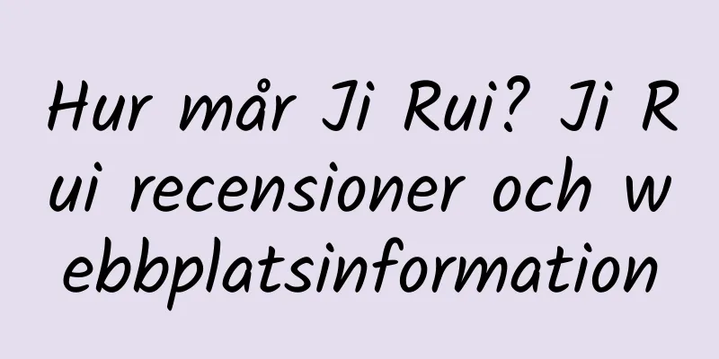 Hur mår Ji Rui? Ji Rui recensioner och webbplatsinformation