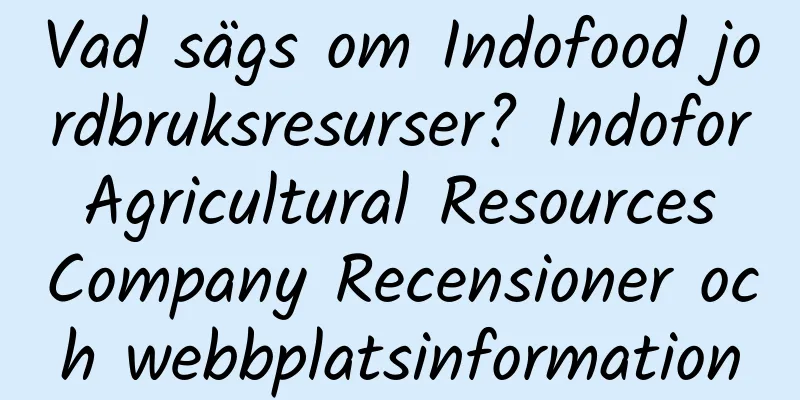 Vad sägs om Indofood jordbruksresurser? Indofor Agricultural Resources Company Recensioner och webbplatsinformation