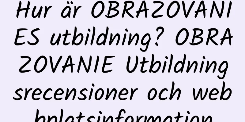 Hur är OBRAZOVANIES utbildning? OBRAZOVANIE Utbildningsrecensioner och webbplatsinformation
