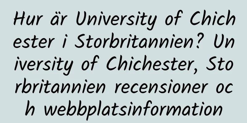 Hur är University of Chichester i Storbritannien? University of Chichester, Storbritannien recensioner och webbplatsinformation