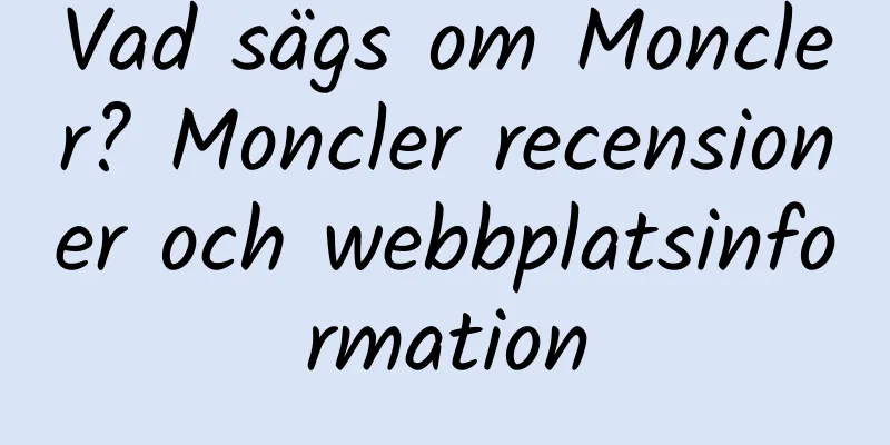 Vad sägs om Moncler? Moncler recensioner och webbplatsinformation