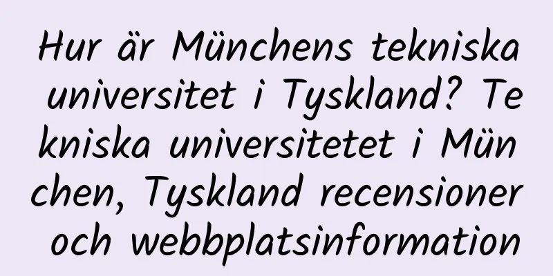 Hur är Münchens tekniska universitet i Tyskland? Tekniska universitetet i München, Tyskland recensioner och webbplatsinformation