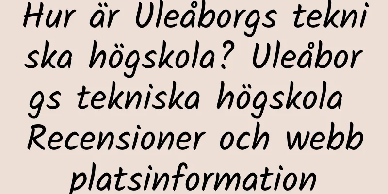 Hur är Uleåborgs tekniska högskola? Uleåborgs tekniska högskola Recensioner och webbplatsinformation