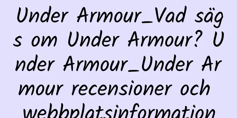 Under Armour_Vad sägs om Under Armour? Under Armour_Under Armour recensioner och webbplatsinformation