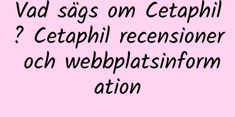 Vad sägs om Cetaphil? Cetaphil recensioner och webbplatsinformation