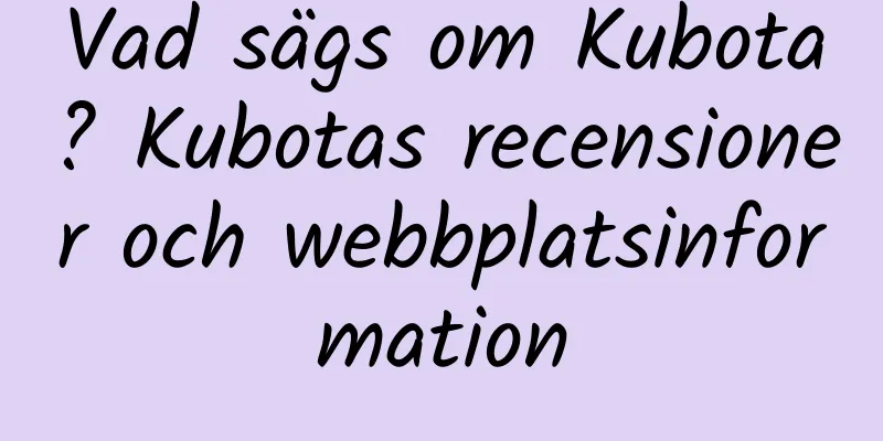 Vad sägs om Kubota? Kubotas recensioner och webbplatsinformation
