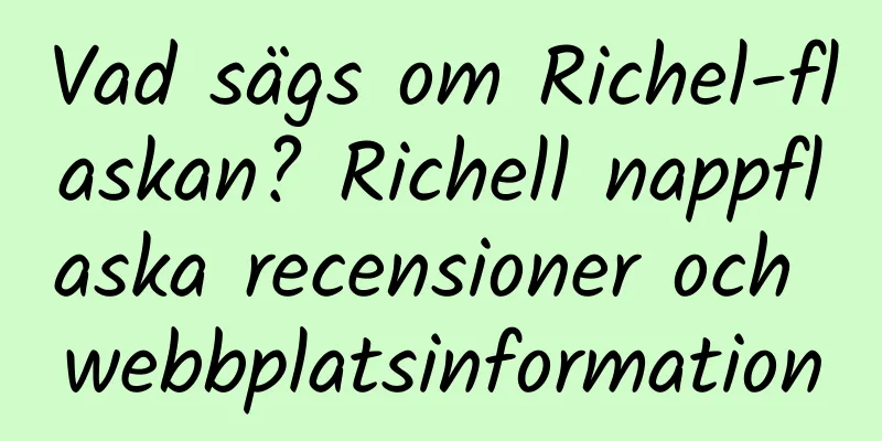 Vad sägs om Richel-flaskan? Richell nappflaska recensioner och webbplatsinformation