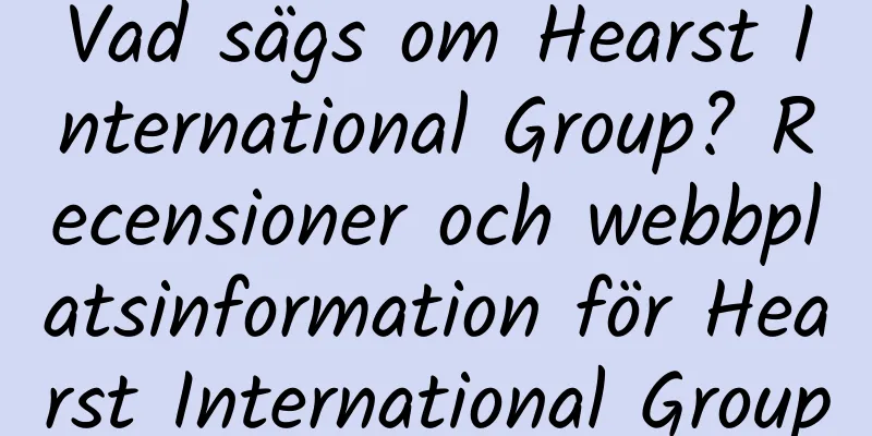 Vad sägs om Hearst International Group? Recensioner och webbplatsinformation för Hearst International Group