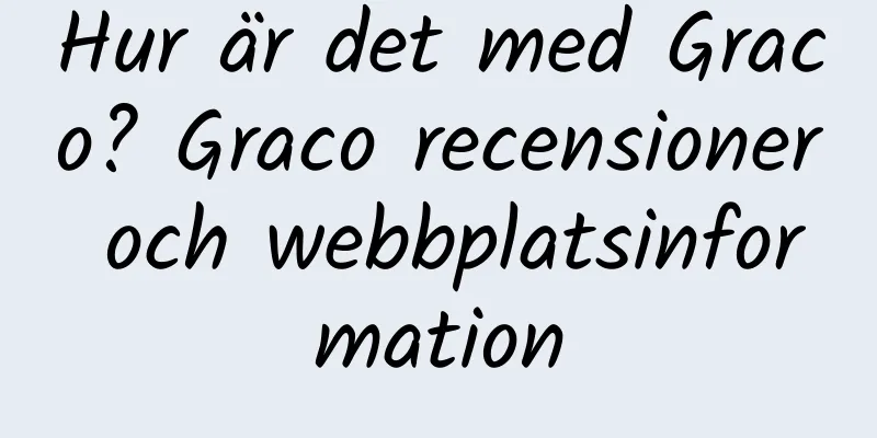 Hur är det med Graco? Graco recensioner och webbplatsinformation