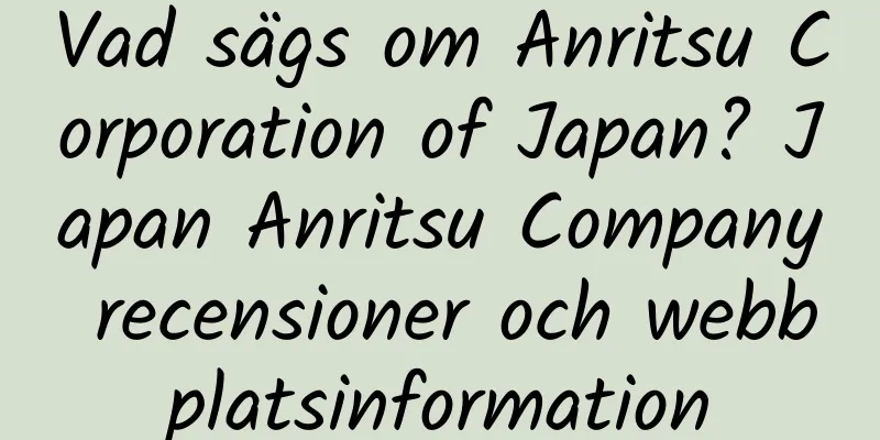 Vad sägs om Anritsu Corporation of Japan? Japan Anritsu Company recensioner och webbplatsinformation