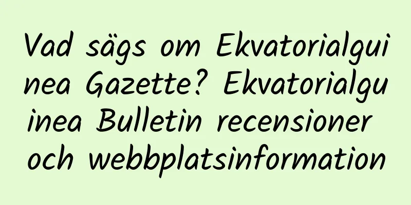 Vad sägs om Ekvatorialguinea Gazette? Ekvatorialguinea Bulletin recensioner och webbplatsinformation