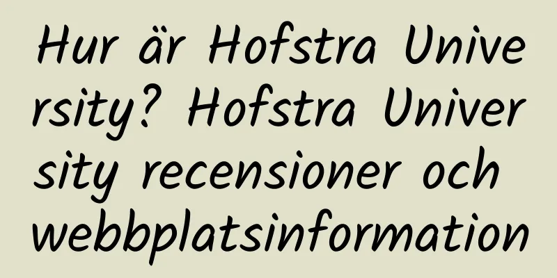 Hur är Hofstra University? Hofstra University recensioner och webbplatsinformation