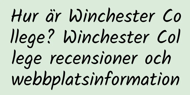 Hur är Winchester College? Winchester College recensioner och webbplatsinformation