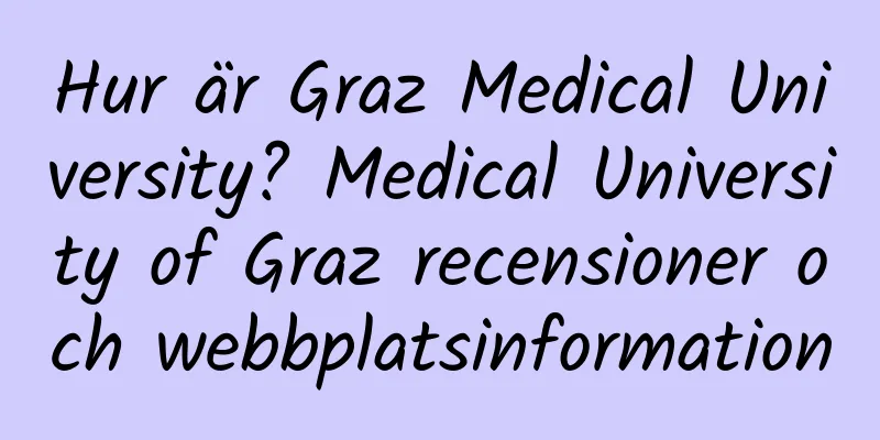 Hur är Graz Medical University? Medical University of Graz recensioner och webbplatsinformation
