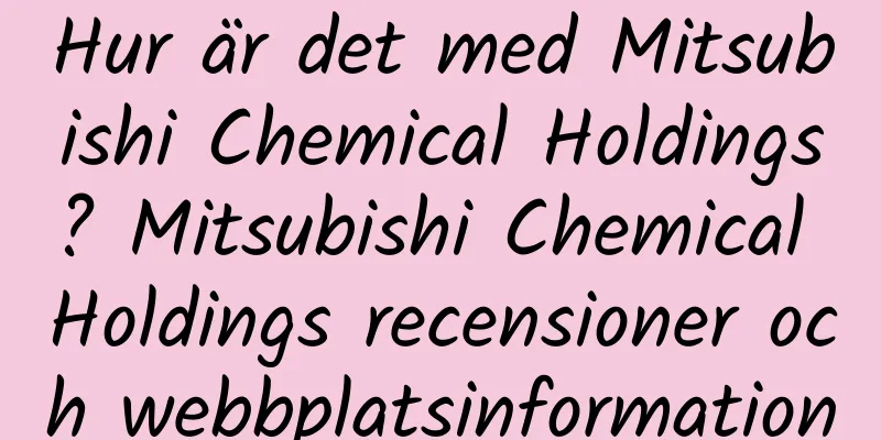 Hur är det med Mitsubishi Chemical Holdings? Mitsubishi Chemical Holdings recensioner och webbplatsinformation