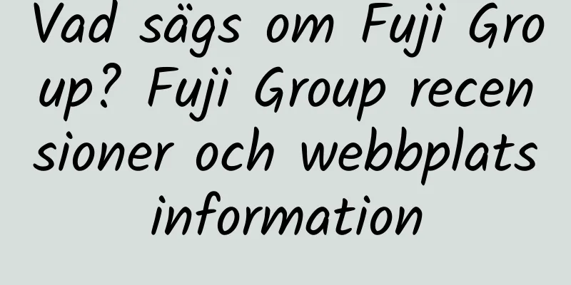 Vad sägs om Fuji Group? Fuji Group recensioner och webbplatsinformation