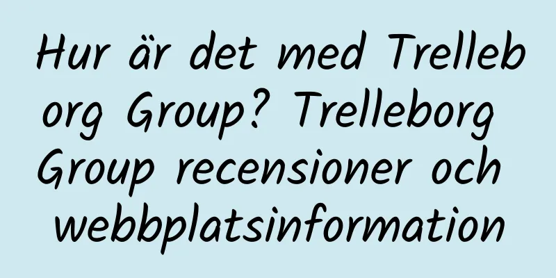 Hur är det med Trelleborg Group? Trelleborg Group recensioner och webbplatsinformation