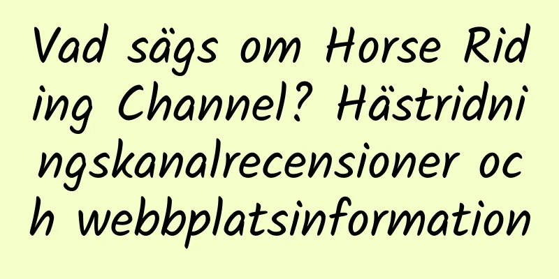 Vad sägs om Horse Riding Channel? Hästridningskanalrecensioner och webbplatsinformation