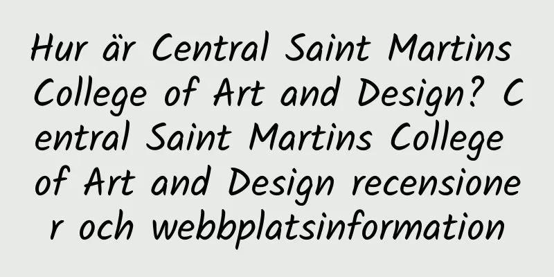 Hur är Central Saint Martins College of Art and Design? Central Saint Martins College of Art and Design recensioner och webbplatsinformation