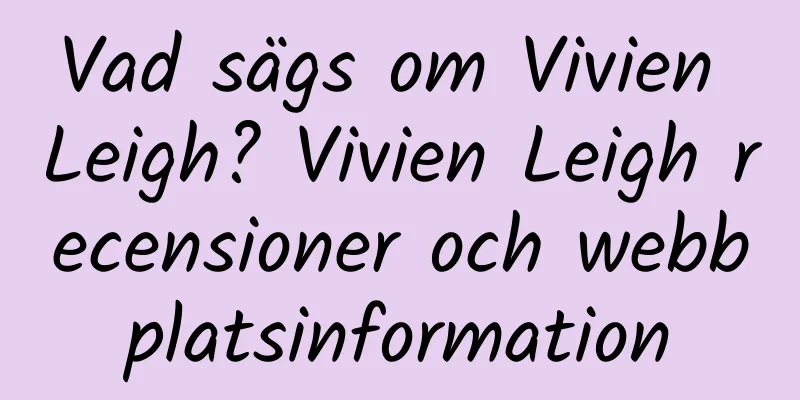 Vad sägs om Vivien Leigh? Vivien Leigh recensioner och webbplatsinformation