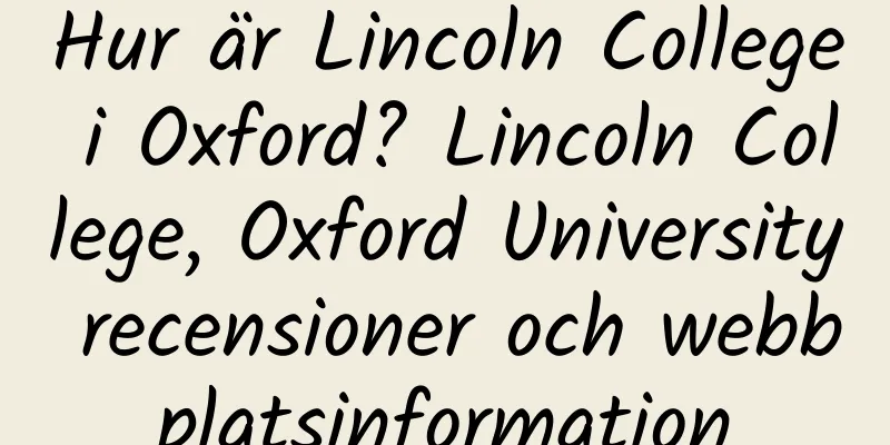 Hur är Lincoln College i Oxford? Lincoln College, Oxford University recensioner och webbplatsinformation