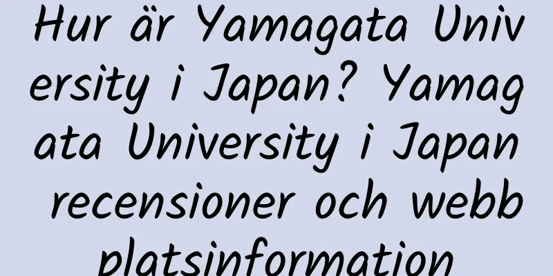 Hur är Yamagata University i Japan? Yamagata University i Japan recensioner och webbplatsinformation