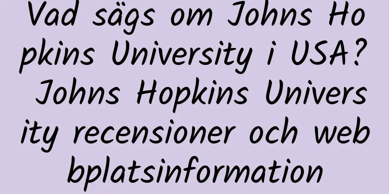 Vad sägs om Johns Hopkins University i USA? Johns Hopkins University recensioner och webbplatsinformation