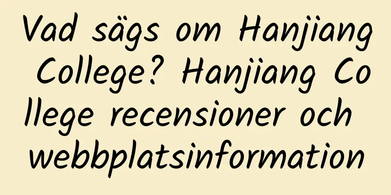 Vad sägs om Hanjiang College? Hanjiang College recensioner och webbplatsinformation