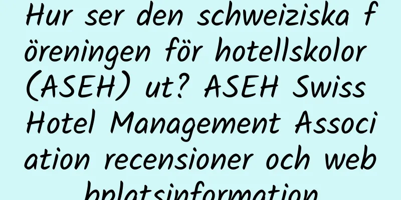 Hur ser den schweiziska föreningen för hotellskolor (ASEH) ut? ASEH Swiss Hotel Management Association recensioner och webbplatsinformation