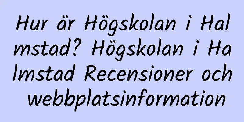 Hur är Högskolan i Halmstad? Högskolan i Halmstad Recensioner och webbplatsinformation