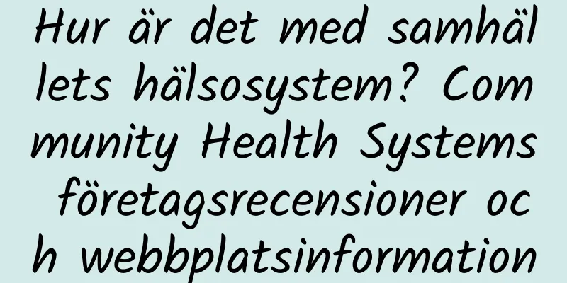Hur är det med samhällets hälsosystem? Community Health Systems företagsrecensioner och webbplatsinformation
