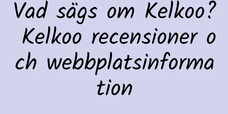 Vad sägs om Kelkoo? Kelkoo recensioner och webbplatsinformation