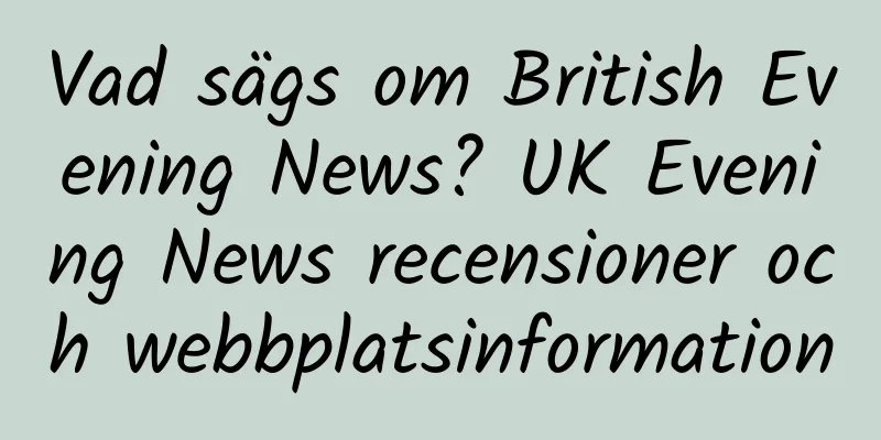 Vad sägs om British Evening News? UK Evening News recensioner och webbplatsinformation