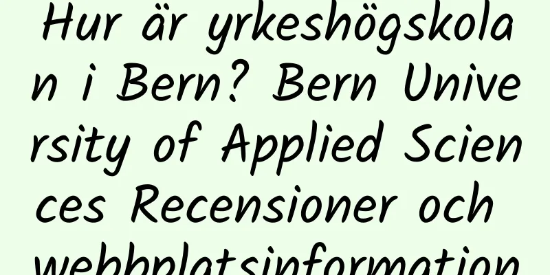 Hur är yrkeshögskolan i Bern? Bern University of Applied Sciences Recensioner och webbplatsinformation