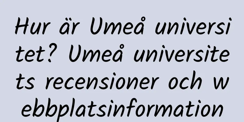 Hur är Umeå universitet? Umeå universitets recensioner och webbplatsinformation