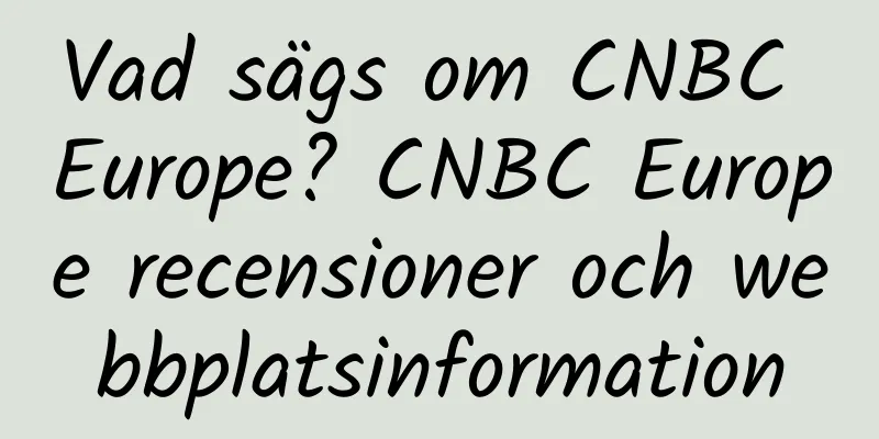 Vad sägs om CNBC Europe? CNBC Europe recensioner och webbplatsinformation