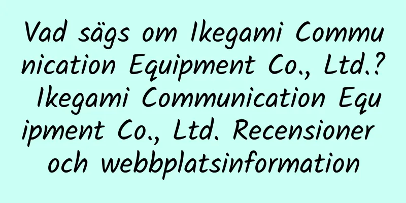 Vad sägs om Ikegami Communication Equipment Co., Ltd.? Ikegami Communication Equipment Co., Ltd. Recensioner och webbplatsinformation