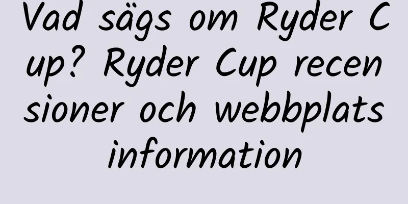 Vad sägs om Ryder Cup? Ryder Cup recensioner och webbplatsinformation