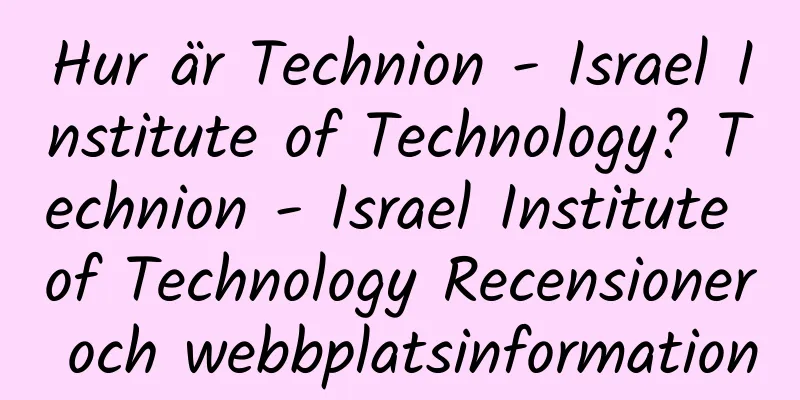 Hur är Technion - Israel Institute of Technology? Technion - Israel Institute of Technology Recensioner och webbplatsinformation
