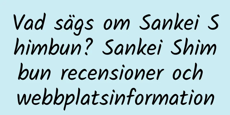 Vad sägs om Sankei Shimbun? Sankei Shimbun recensioner och webbplatsinformation