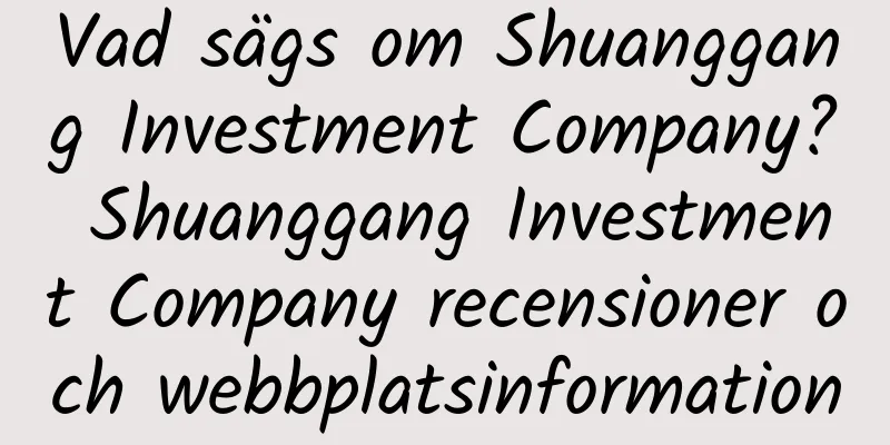 Vad sägs om Shuanggang Investment Company? Shuanggang Investment Company recensioner och webbplatsinformation