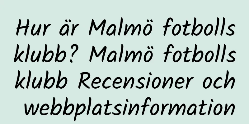 Hur är Malmö fotbollsklubb? Malmö fotbollsklubb Recensioner och webbplatsinformation