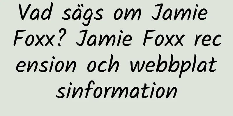 Vad sägs om Jamie Foxx? Jamie Foxx recension och webbplatsinformation
