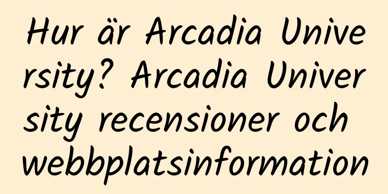 Hur är Arcadia University? Arcadia University recensioner och webbplatsinformation