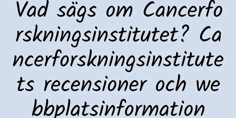 Vad sägs om Cancerforskningsinstitutet? Cancerforskningsinstitutets recensioner och webbplatsinformation