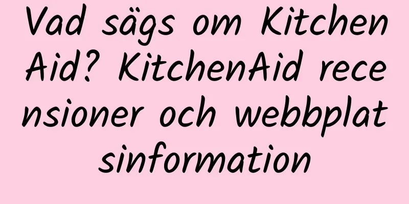 Vad sägs om KitchenAid? KitchenAid recensioner och webbplatsinformation