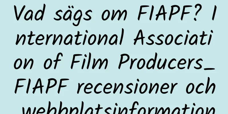 Vad sägs om FIAPF? International Association of Film Producers_FIAPF recensioner och webbplatsinformation
