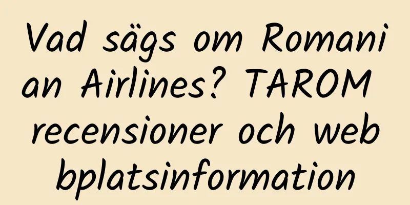 Vad sägs om Romanian Airlines? TAROM recensioner och webbplatsinformation