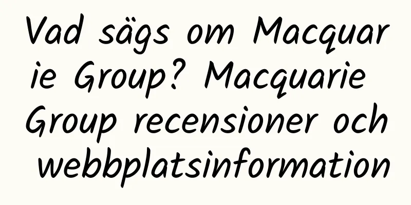 Vad sägs om Macquarie Group? Macquarie Group recensioner och webbplatsinformation