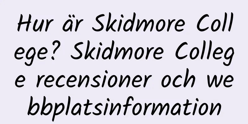 Hur är Skidmore College? Skidmore College recensioner och webbplatsinformation